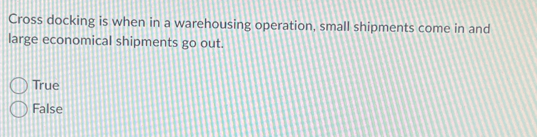  Cross docking is when in a warehousing operation, small shipments come