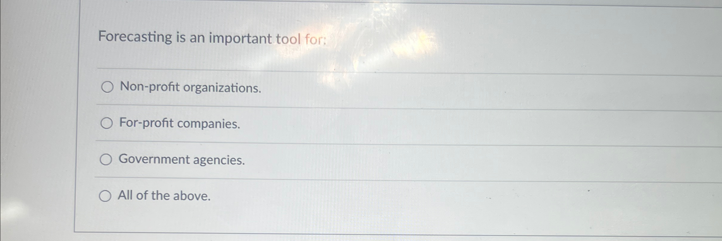  Forecasting is an important tool for: Non-profit organizations. For-profit companies. Government
