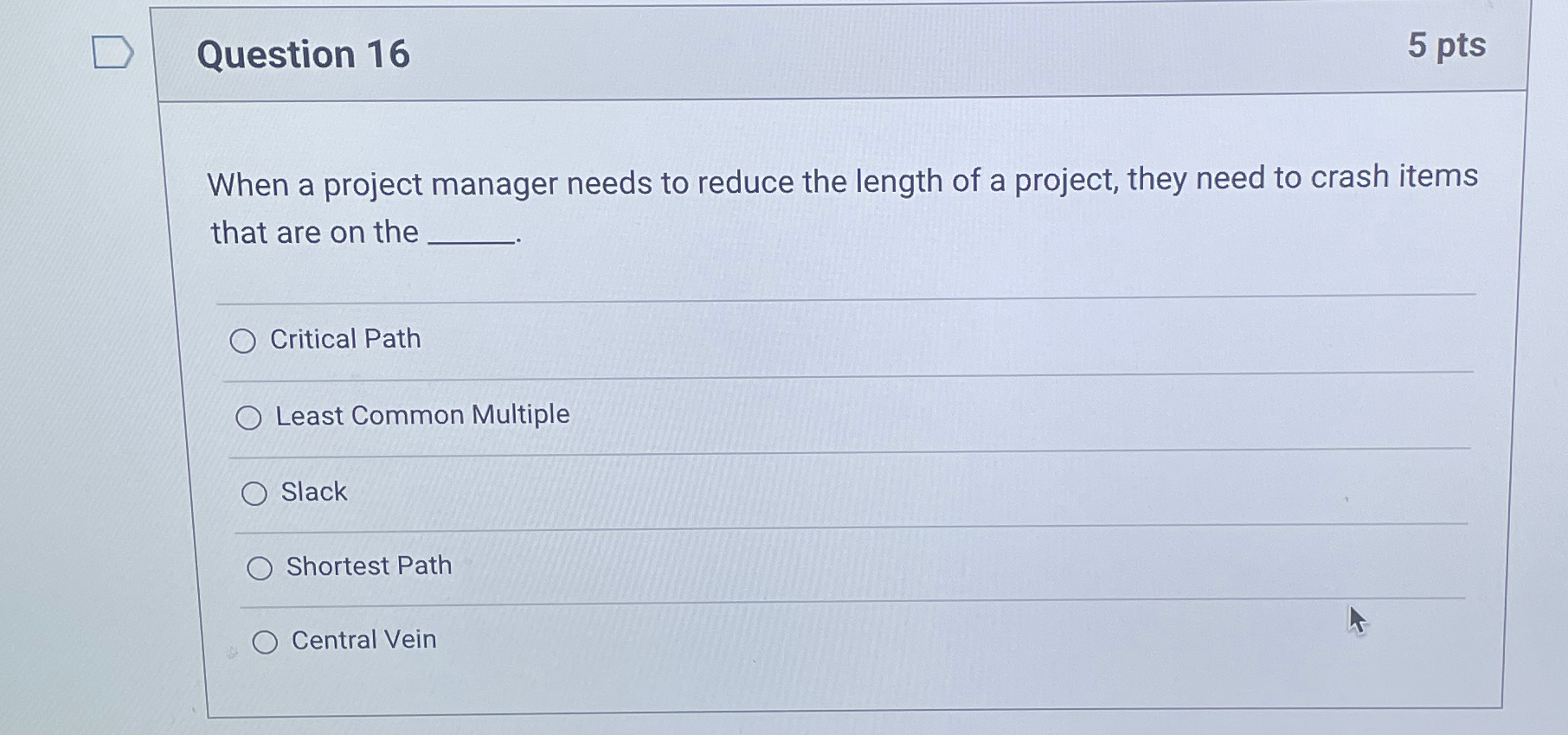  Question 16 5 pts When a project manager needs to reduce