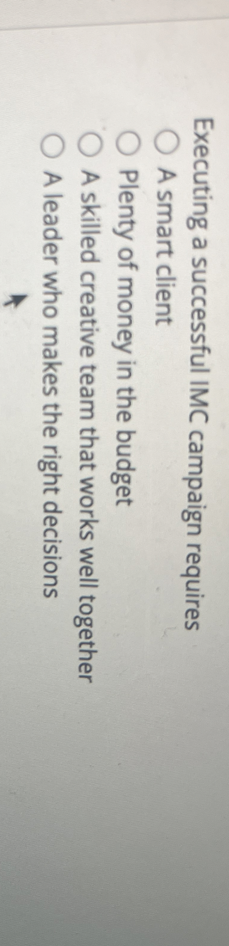  Executing a successful IMC campaign requires A smart client Plenty of