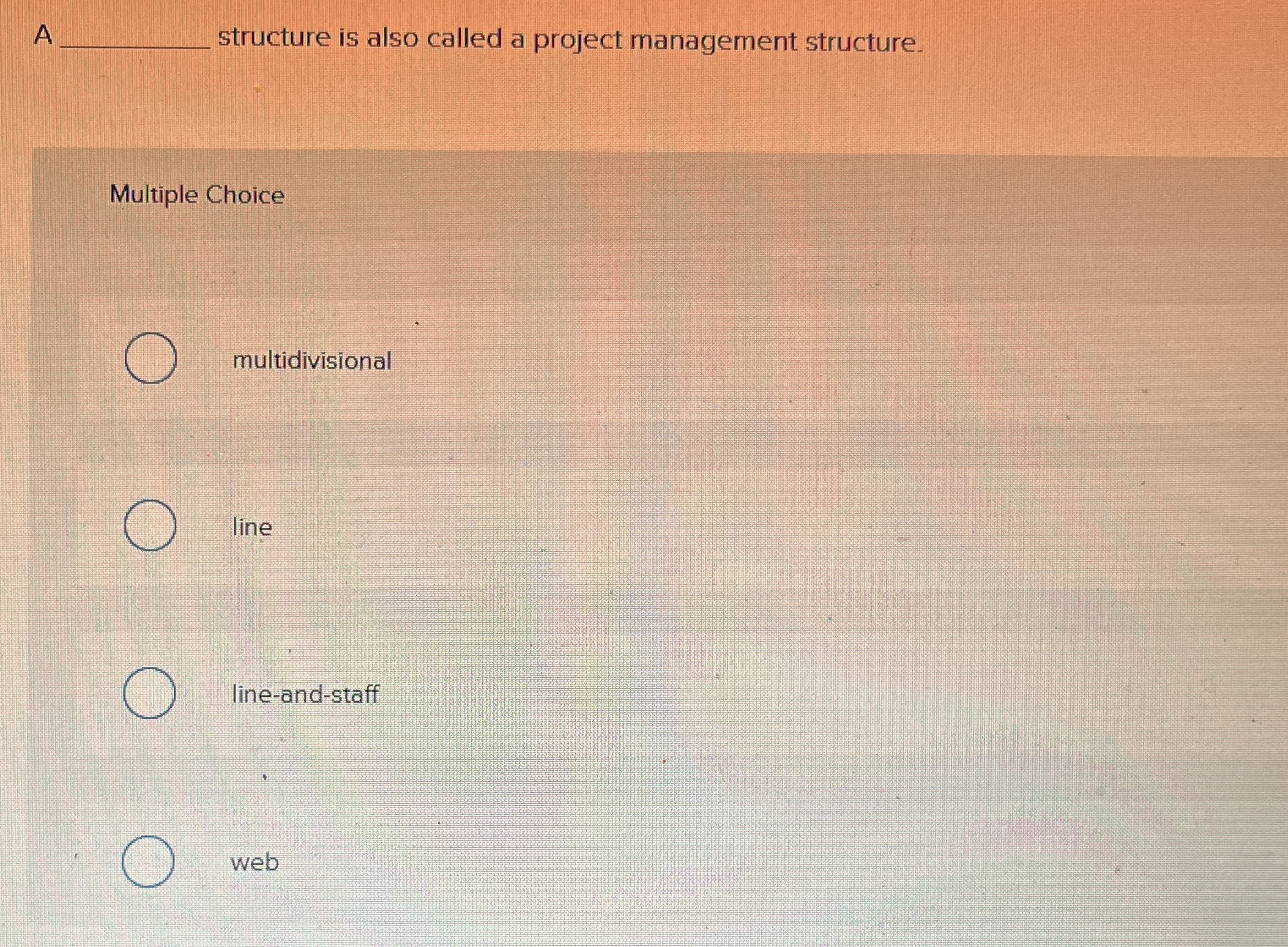  structure is also called a project management structure. Multiple Choice multidivisional