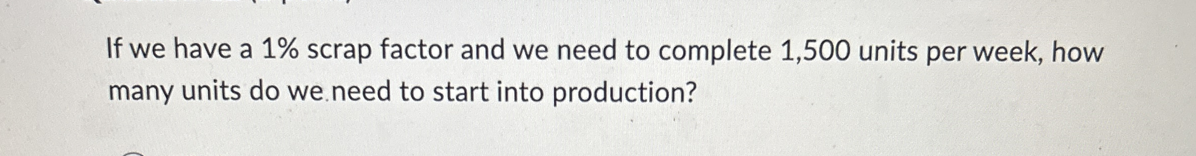  If we have a 1% scrap factor and we need to