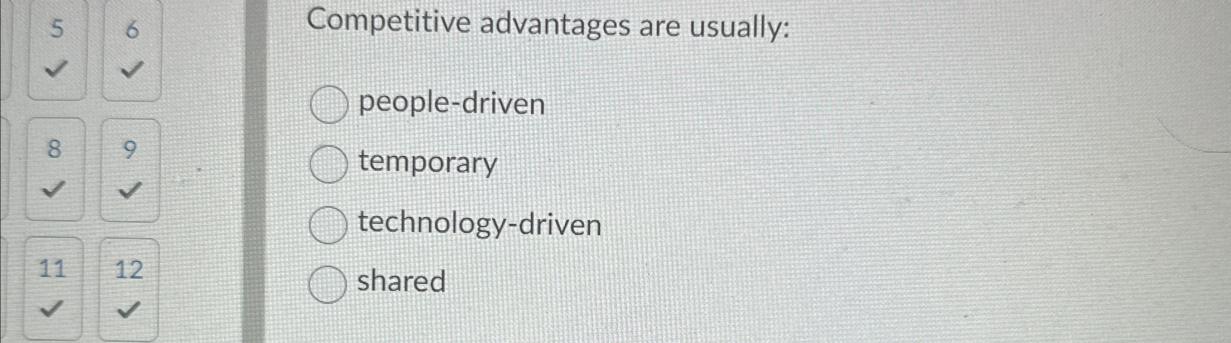  Competitive advantages are usually: people-driven temporary technology-driven shared 