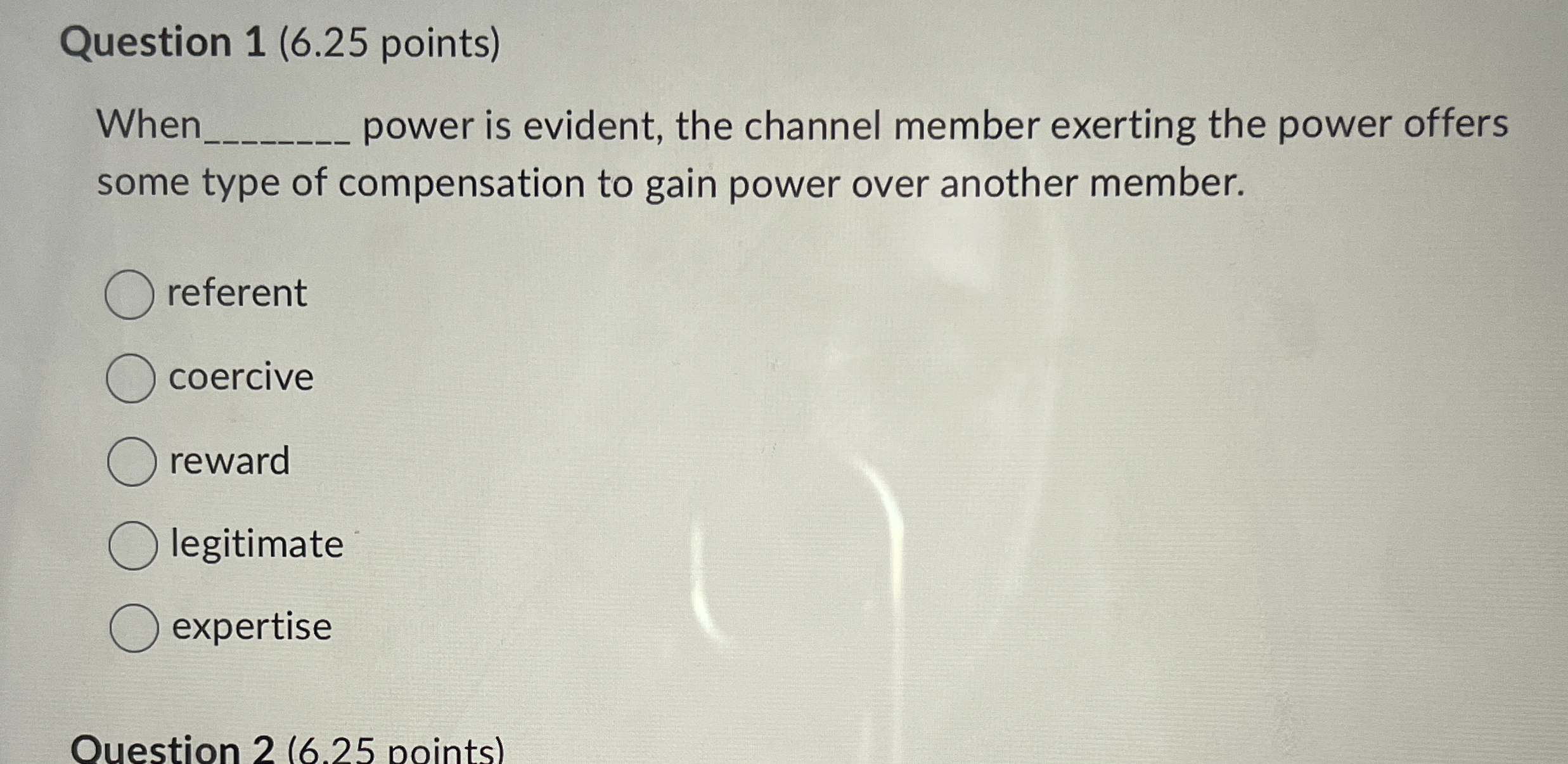  Question 1(6.25 points) When power is evident, the channel member exerting