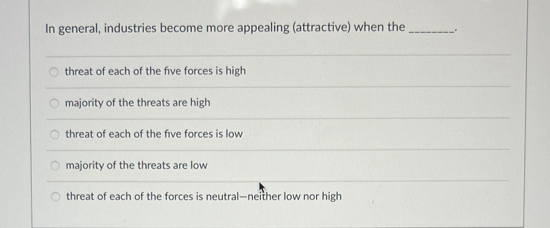  In general, industries become more appealing (attractive) when the q, threat