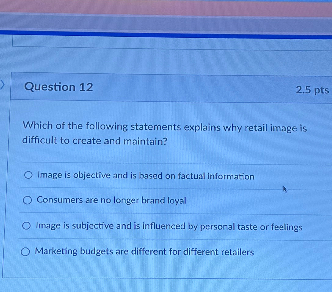  Question 12 2.5pts Which of the following statements explains why retail
