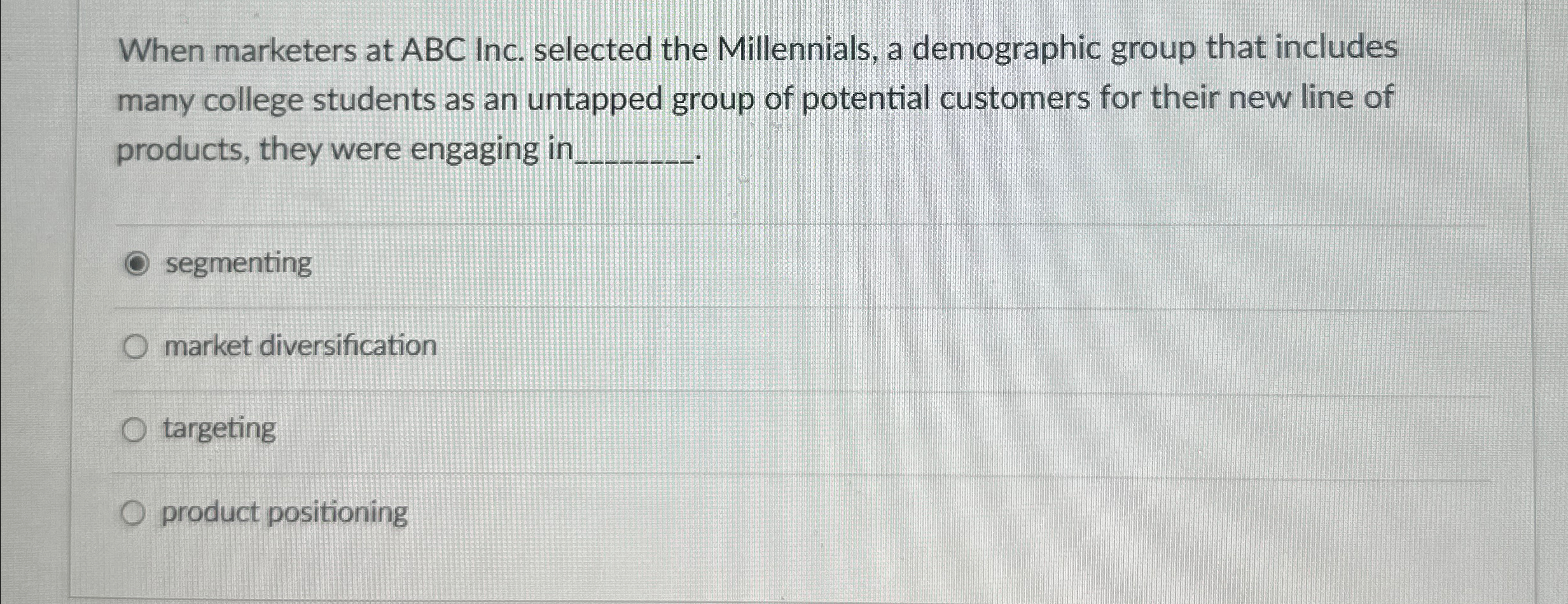  When marketers at ABC Inc. selected the Millennials, a demographic group