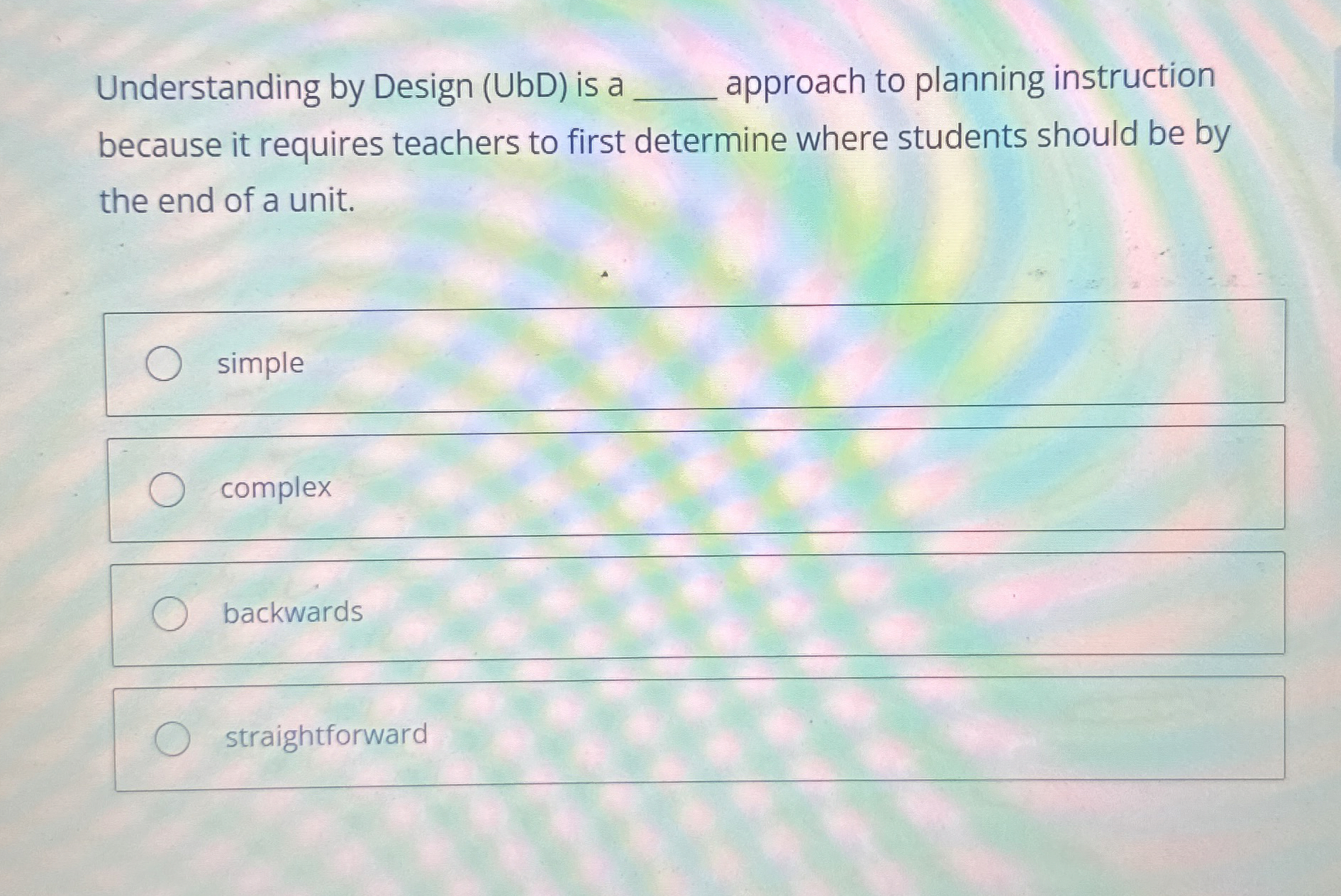  Understanding by Design (UbD) is a q, approach to planning instruction