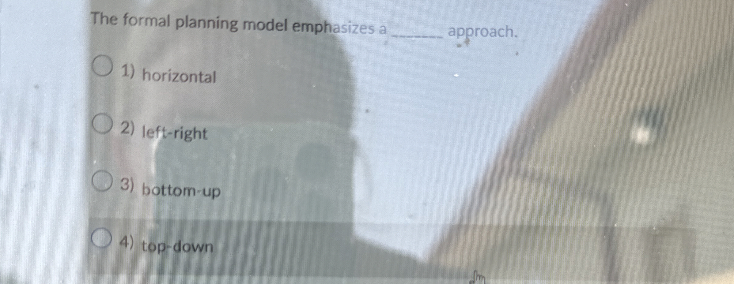 The formal planning model emphasizes a approach. horizontal left-right bottom-up top-down
