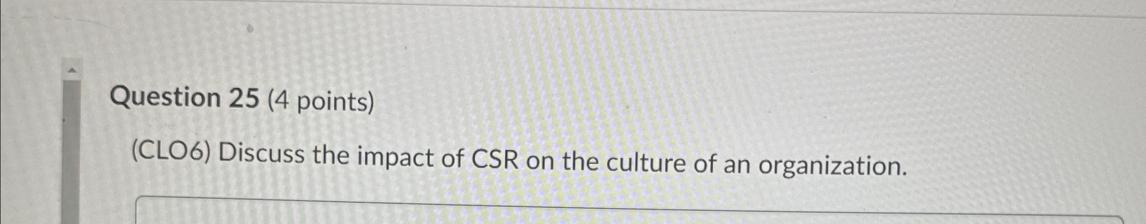  Question 25(4 points) (CLO6) Discuss the impact of CSR on the