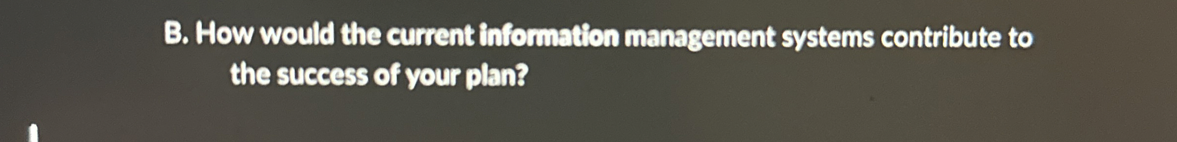  B. How would the current information management systems contribute to the