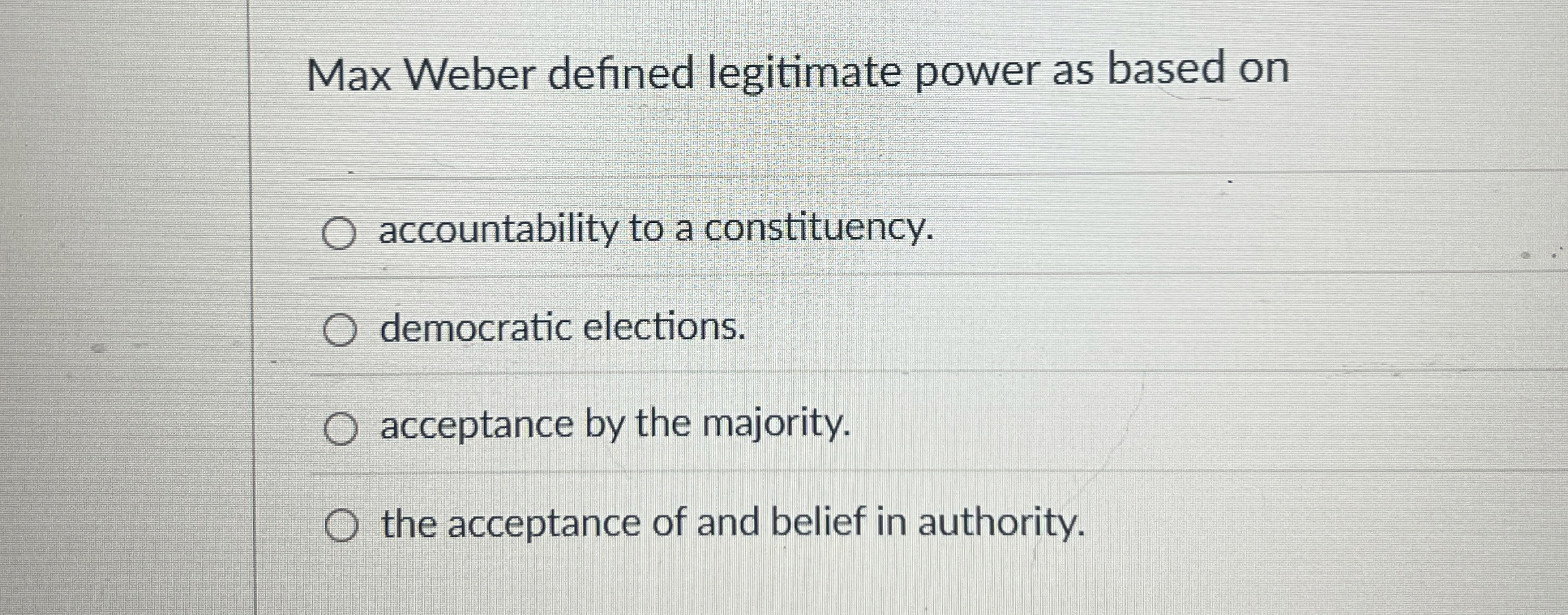  Max Weber defined legitimate power as based on accountability to a