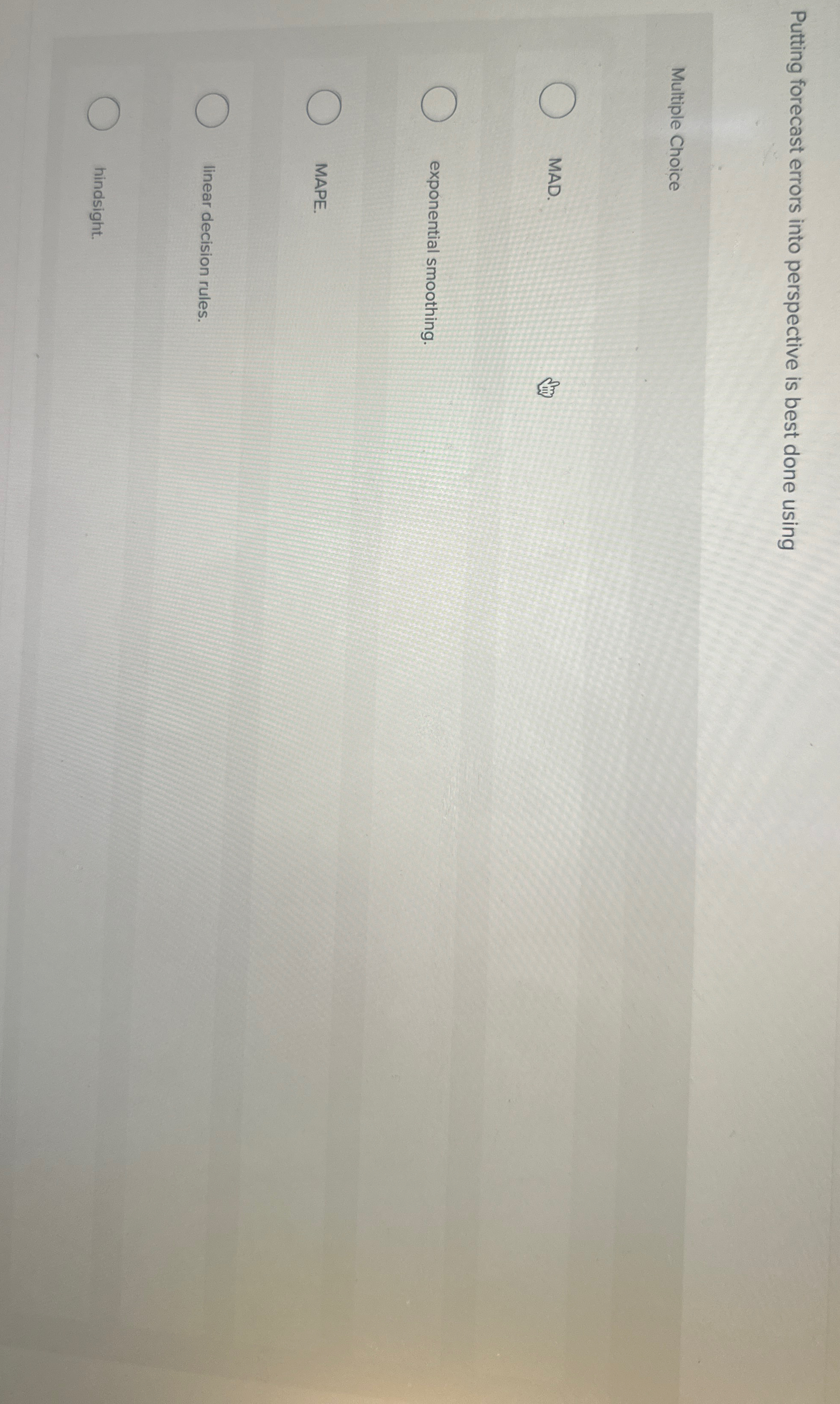  Putting forecast errors into perspective is best done using Multiple Choice