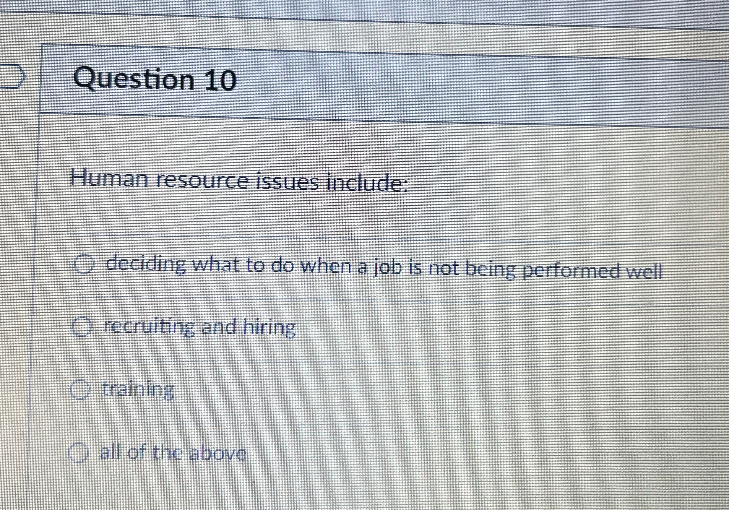  Question 10 Human resource issues include: deciding what to do when