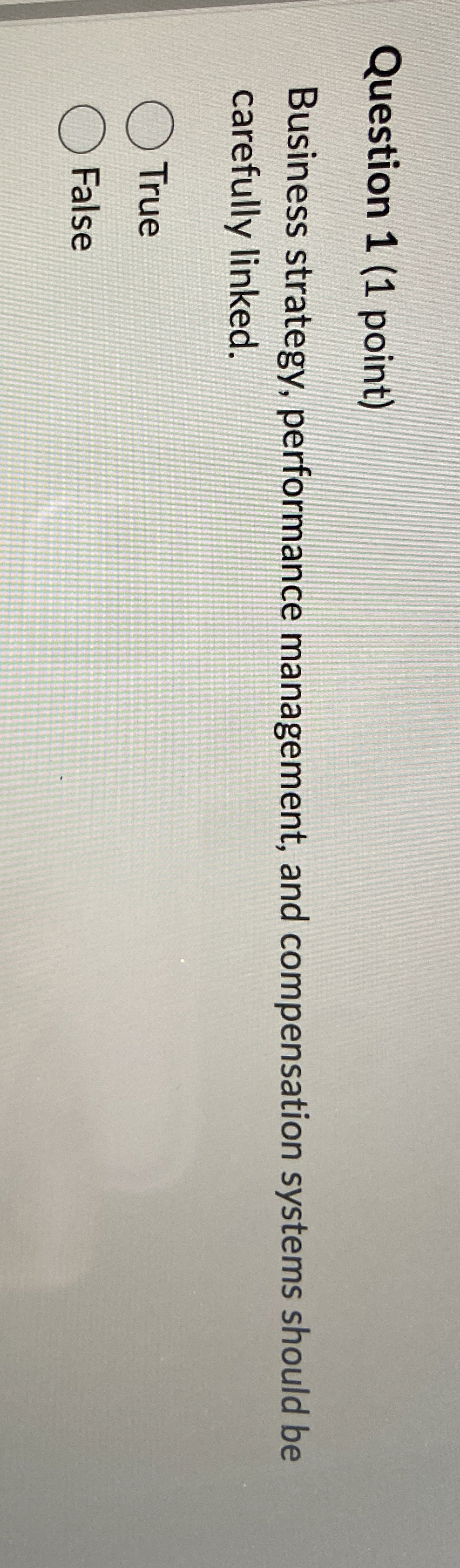  Question 1(1 point) Business strategy, performance management, and compensation systems should
