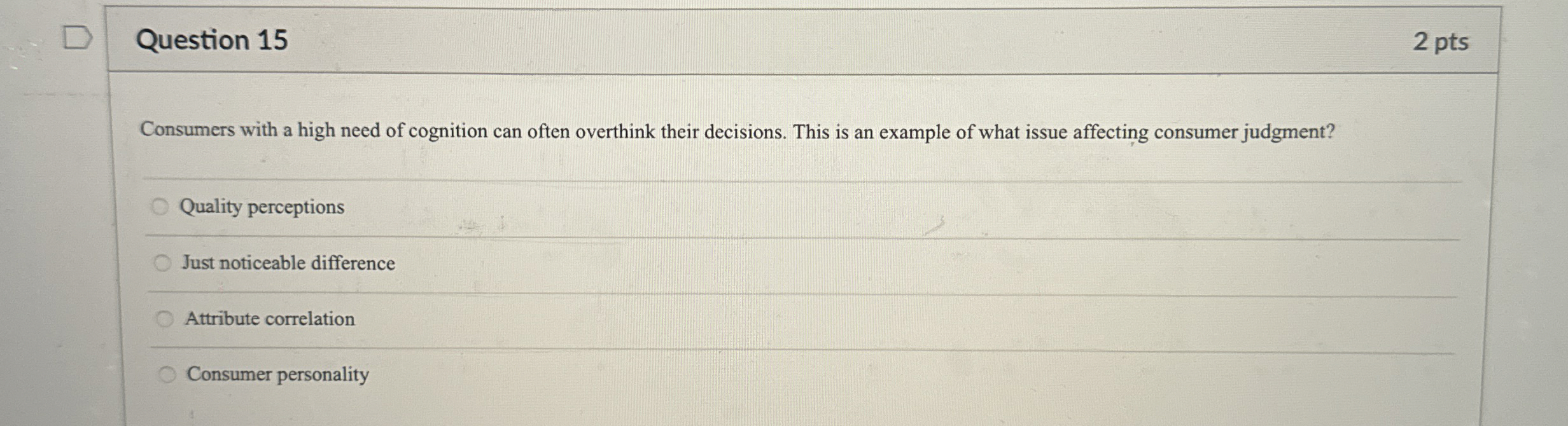  Question 15 2 pts Consumers with a high need of cognition