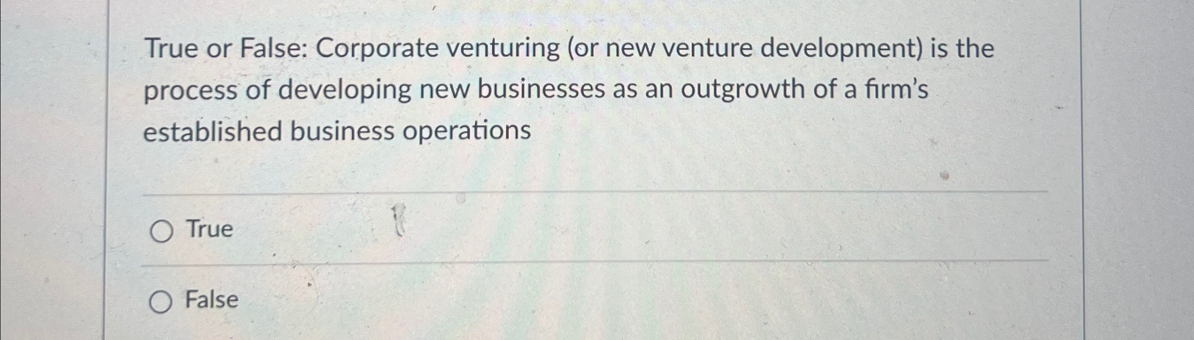  True or False: Corporate venturing (or new venture development) is the