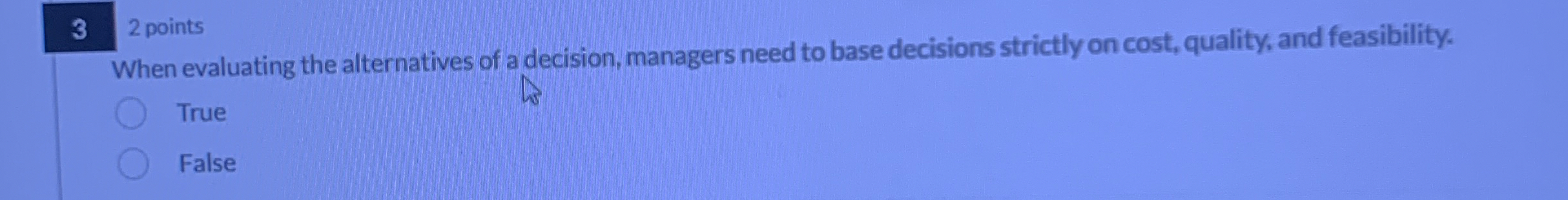  3 2 points When evaluating the alternatives of a decision, managers