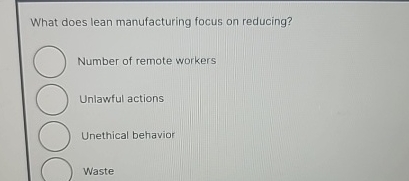  What does lean manufacturing focus on reducing? Number of remote workers