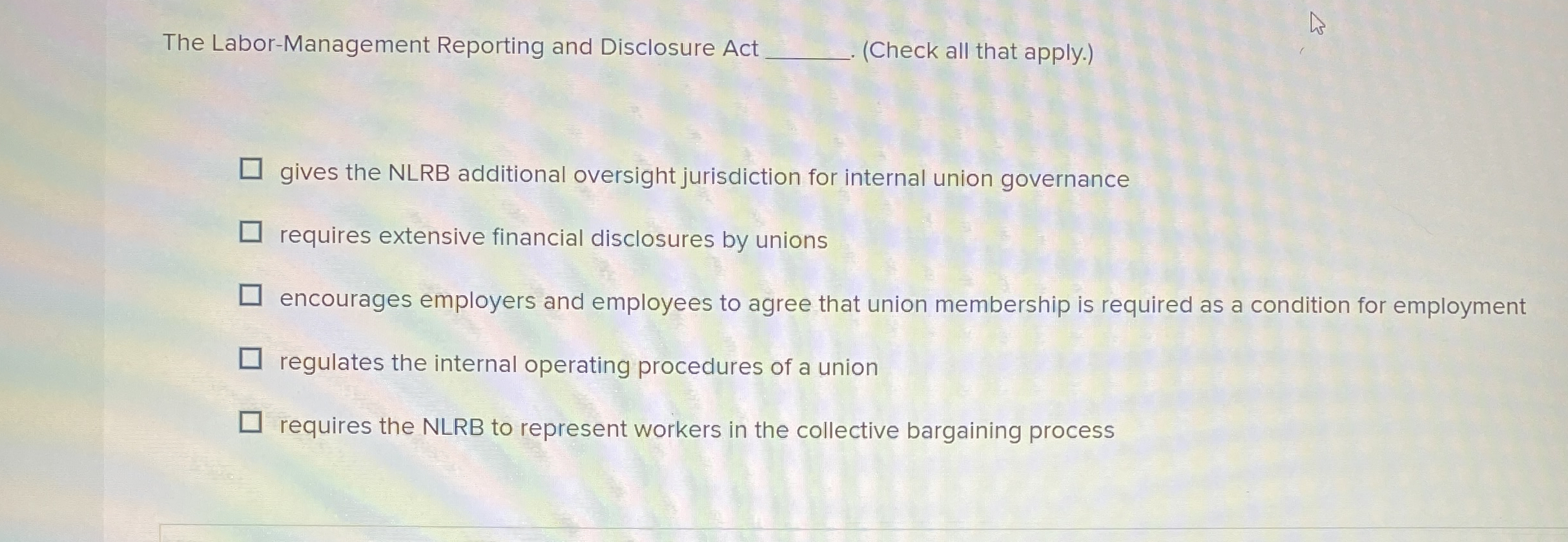  The Labor-Management Reporting and Disclosure Act (Check all that apply.) gives