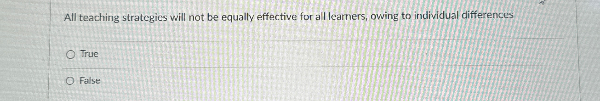  All teaching strategies will not be equally effective for all learners,