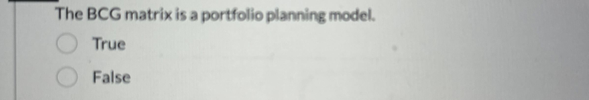  The BCG matrix is a portfolio planning model. True False 