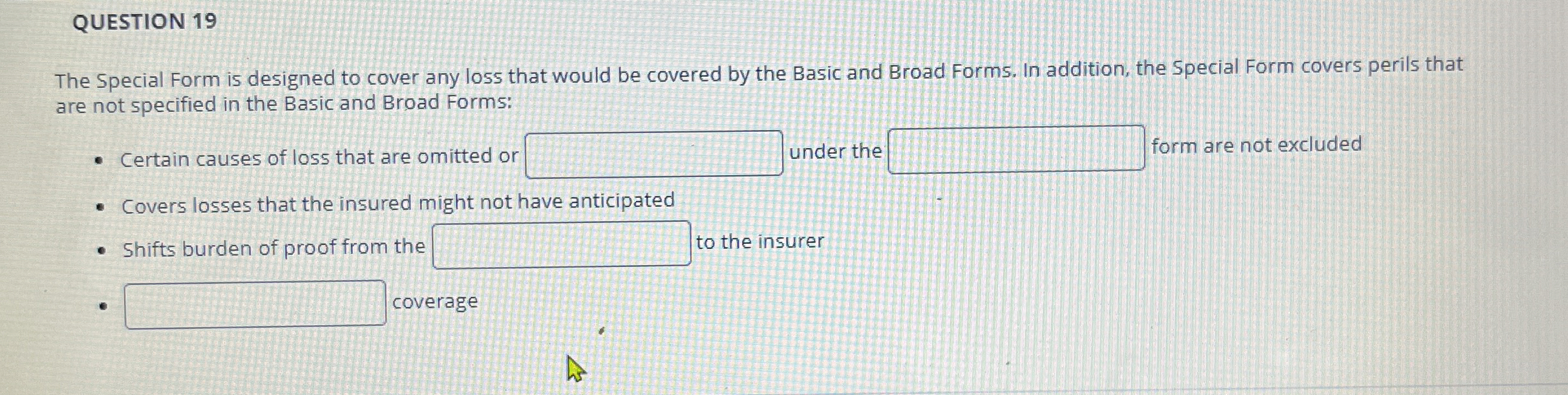  QUESTION 19 The Special Form is designed to cover any loss