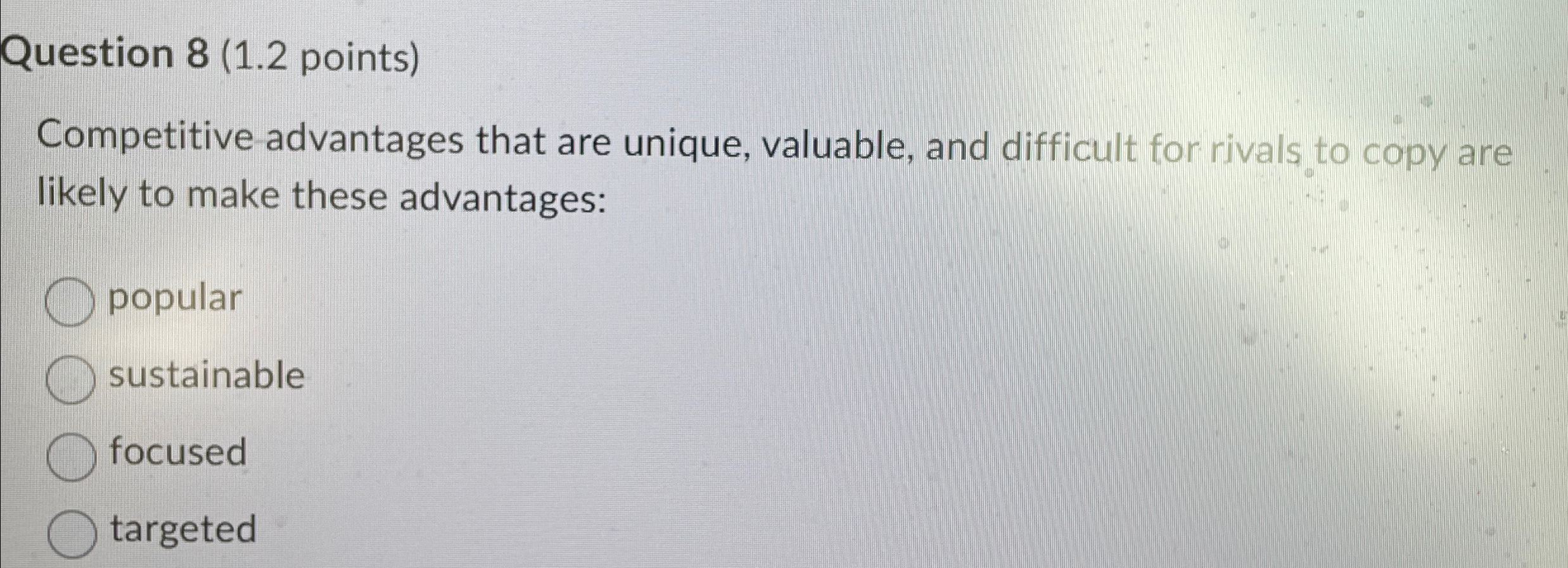  Question 8(1.2 points) Competitive advantages that are unique, valuable, and difficult
