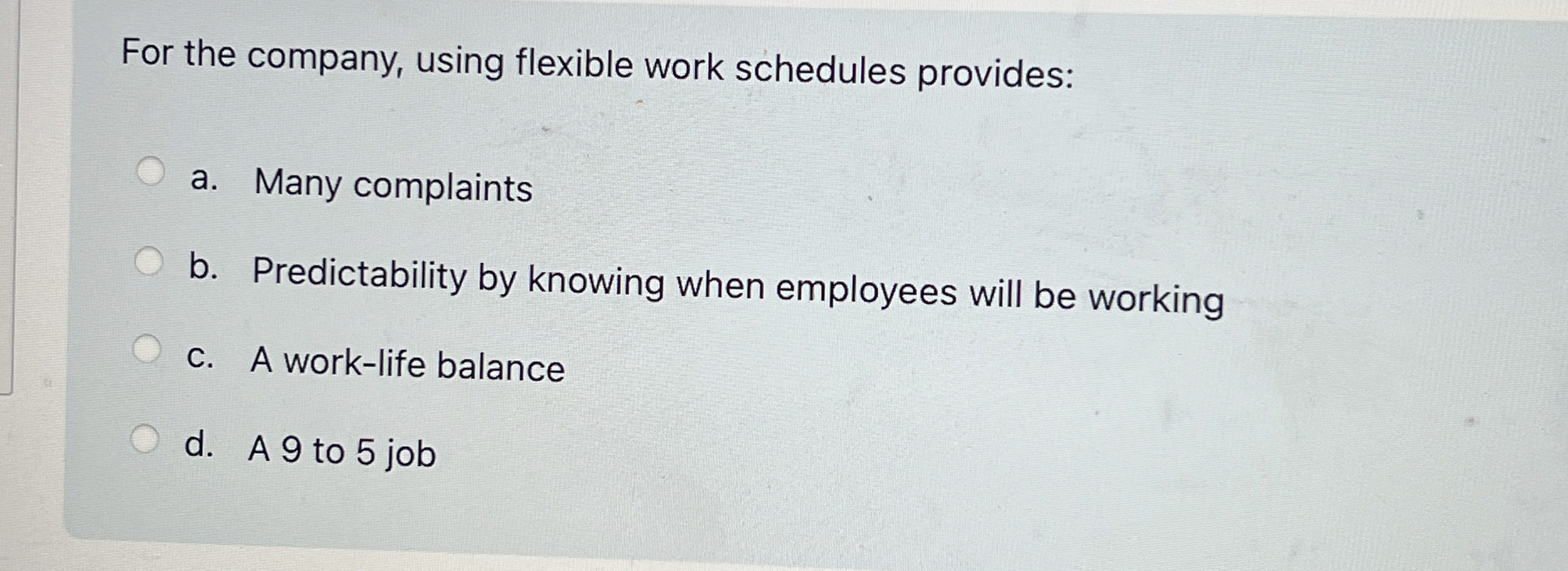  For the company, using flexible work schedules provides: a. Many complaints