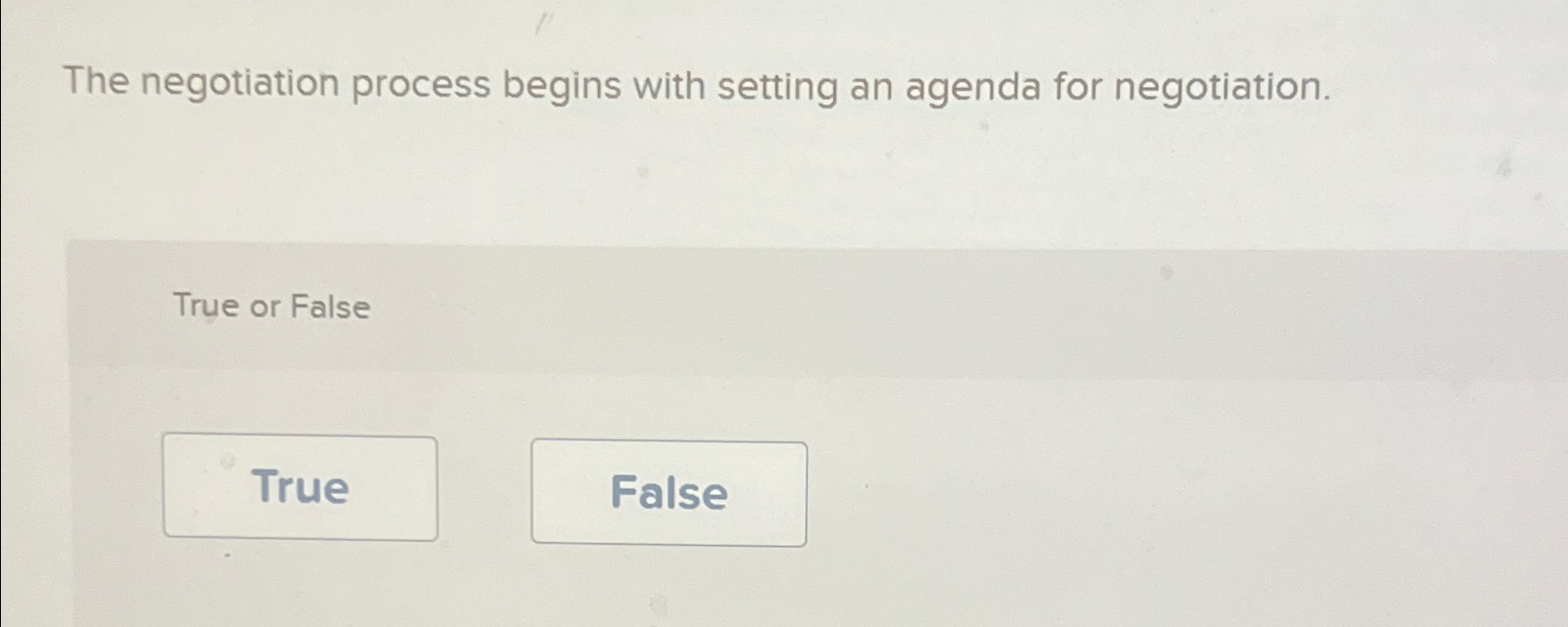  The negotiation process begins with setting an agenda for negotiation. True
