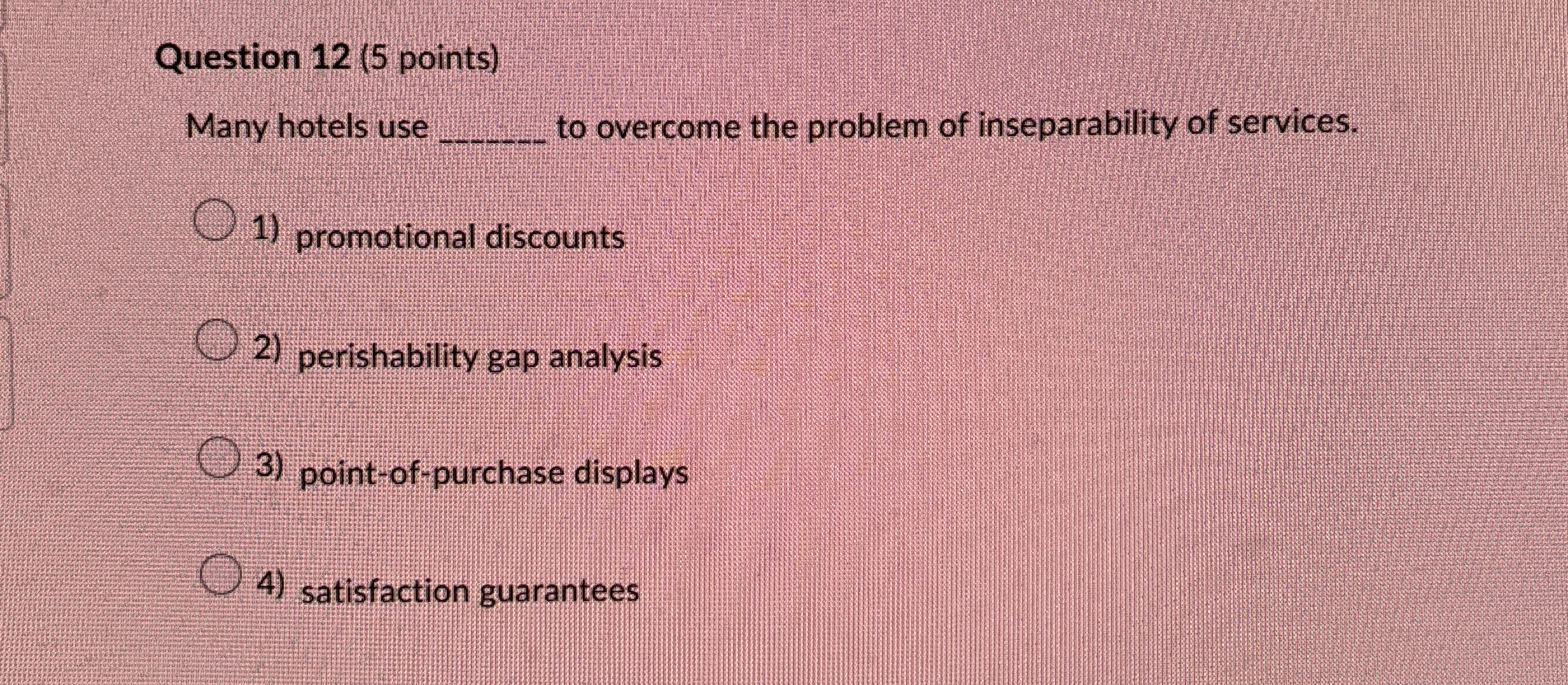  Question 12(5 points) Many hotels use to overcome the problem of