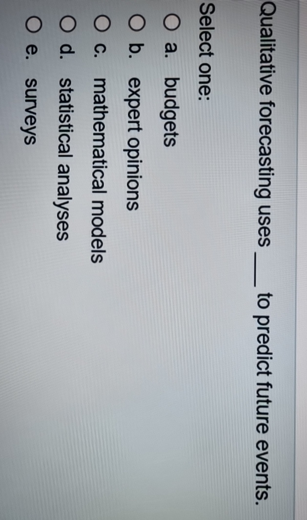  Qualitative forecasting uses q, to predict future events. Select one: a.