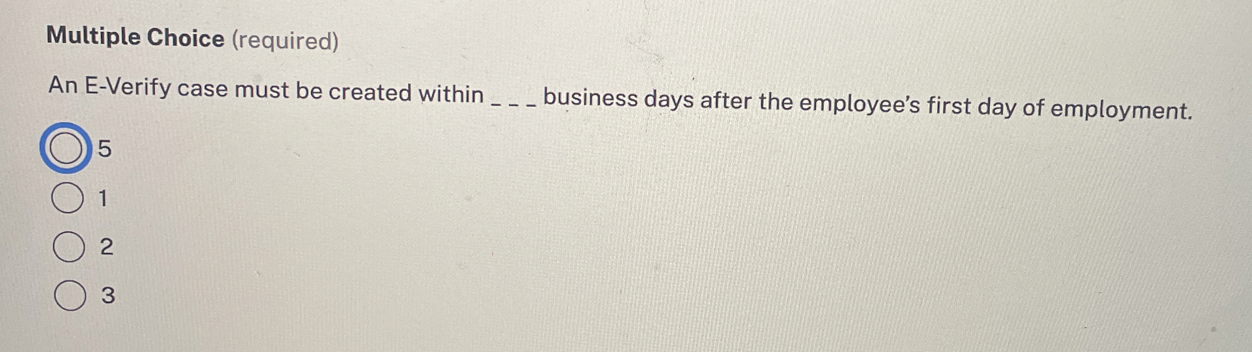  Multiple Choice (required) An E-Verify case must be created within q,