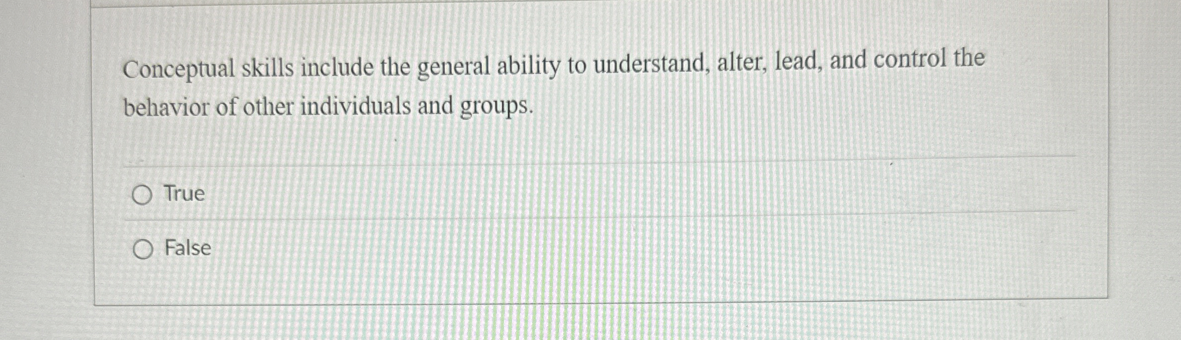  Conceptual skills include the general ability to understand, alter, lead, and