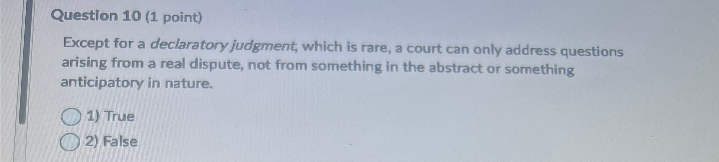  Question 10(1 point) Except for a declaratory judgment, which is rare,