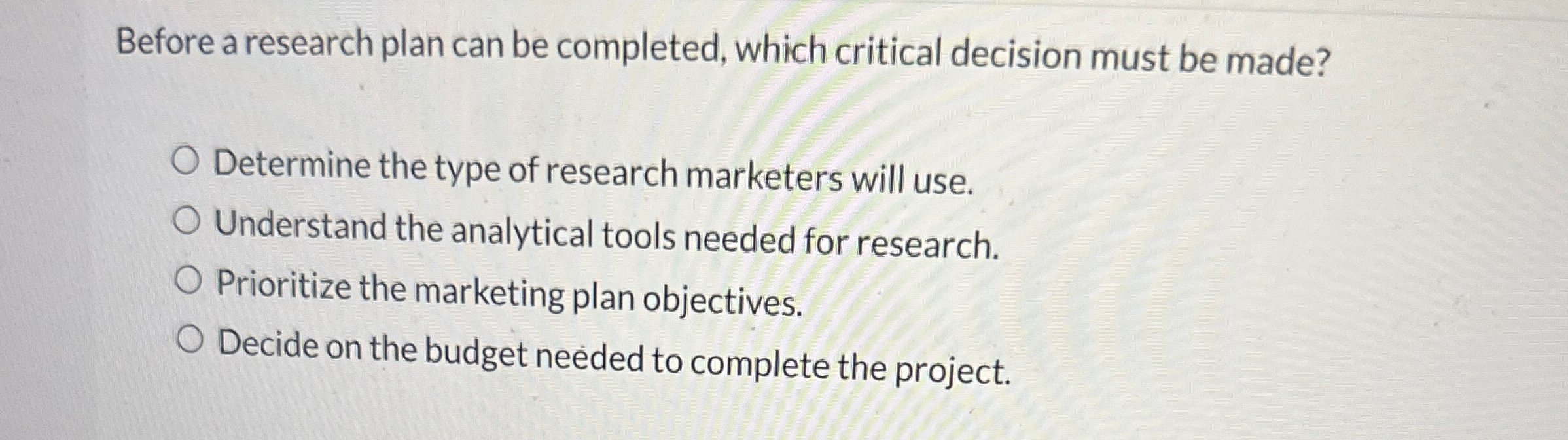  Before a research plan can be completed, which critical decision must