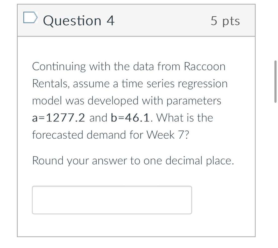  Question 4 5 pts Continuing with the data from Raccoon Rentals,