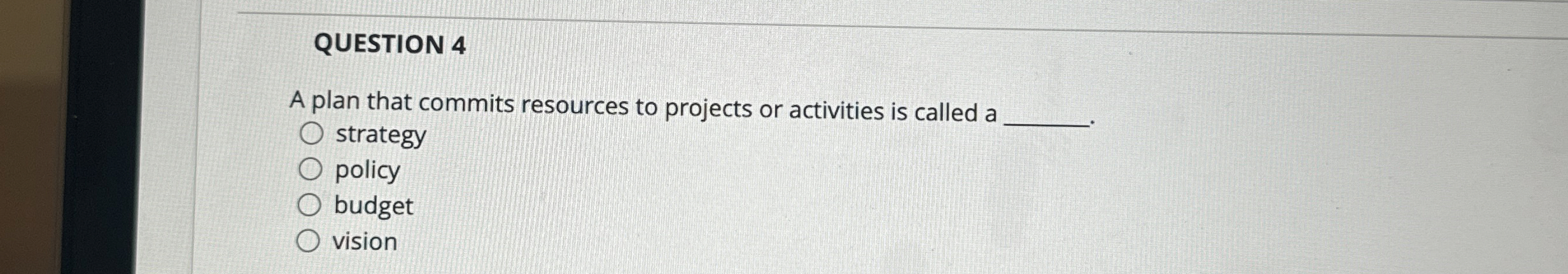  QUESTION 4 A plan that commits resources to projects or activities