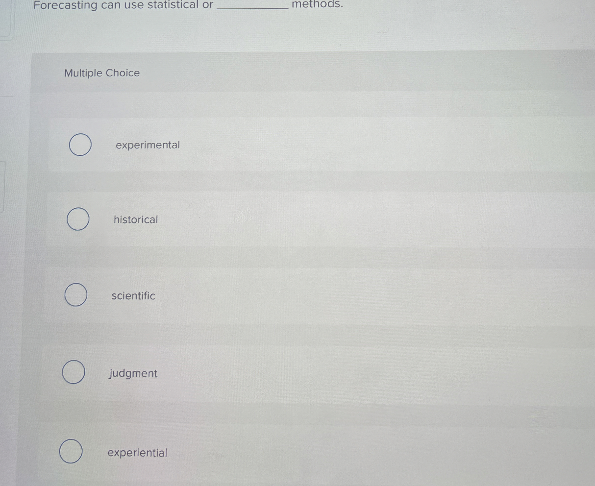  Forecasting can use statistical or methods. Multiple Choice experimental historical scientific