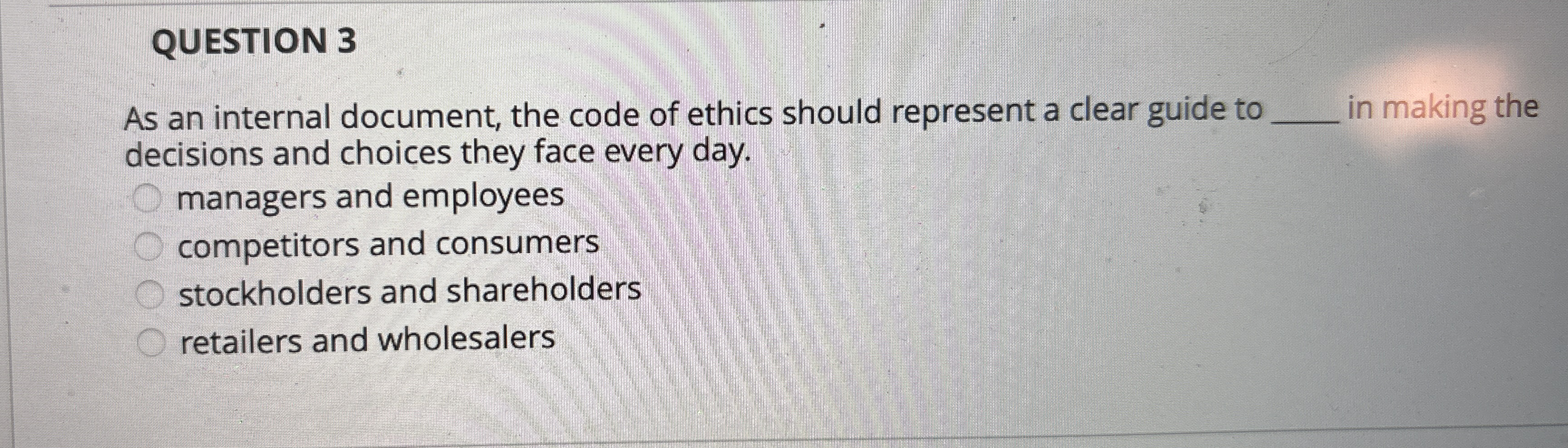  QUESTION 3 As an internal document, the code of ethics should