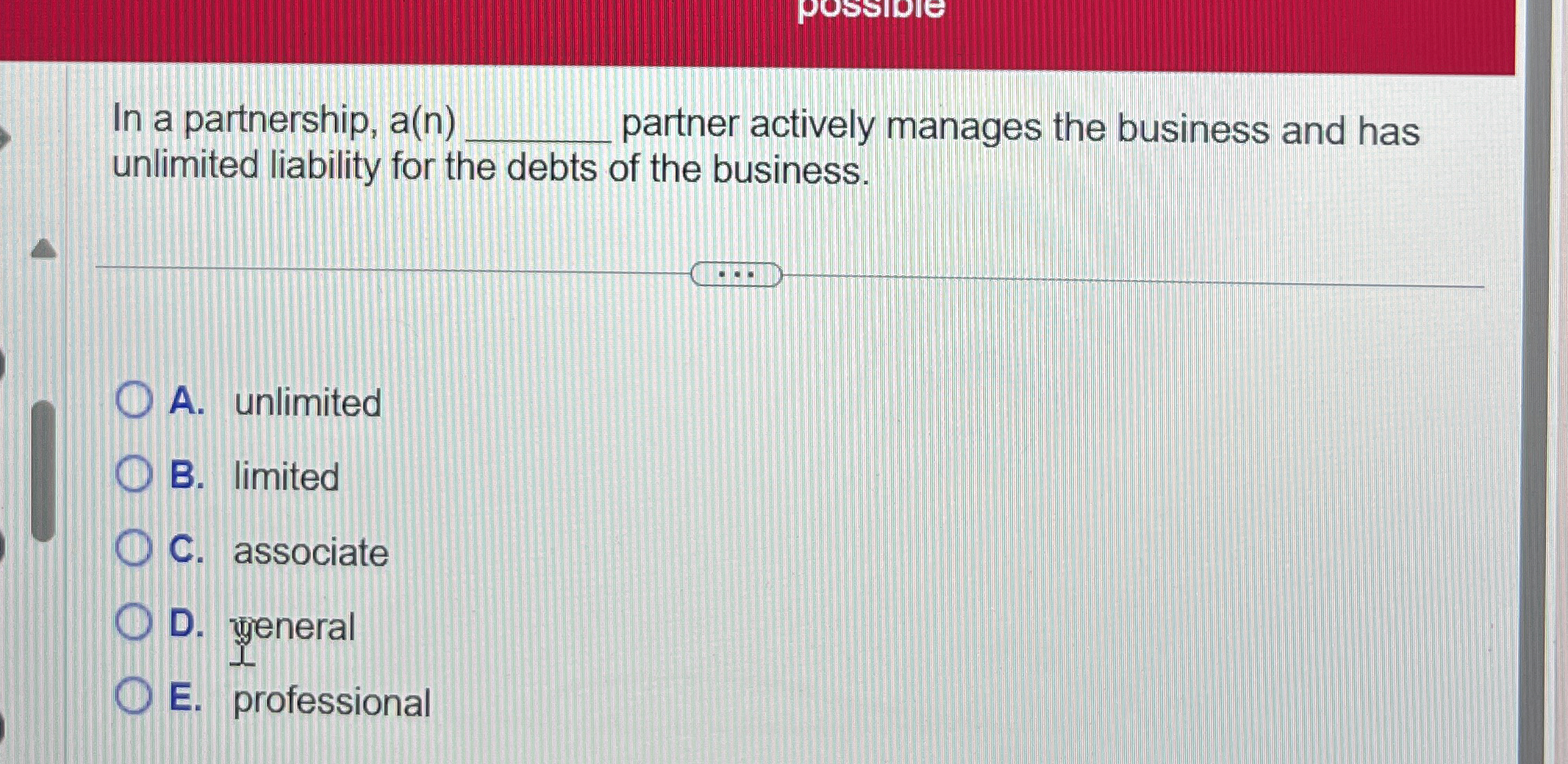  In a partnership, a(n)q, partner actively manages the business and has