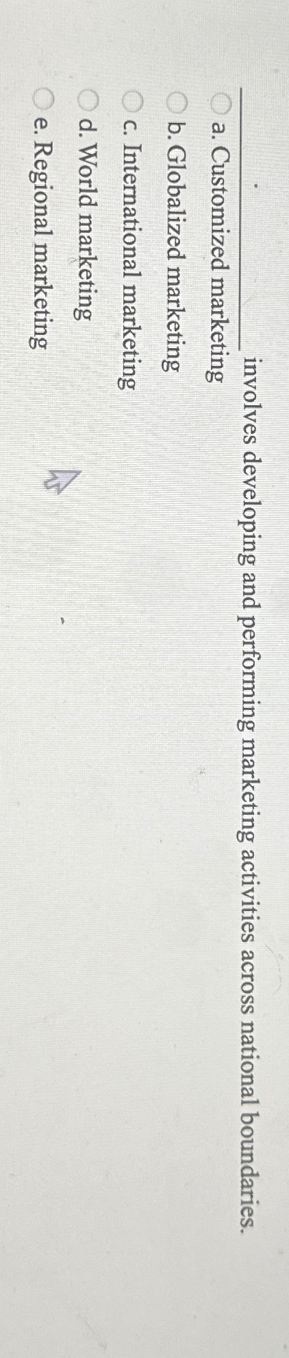  involves developing and performing marketing activities across national boundaries. a. Customized