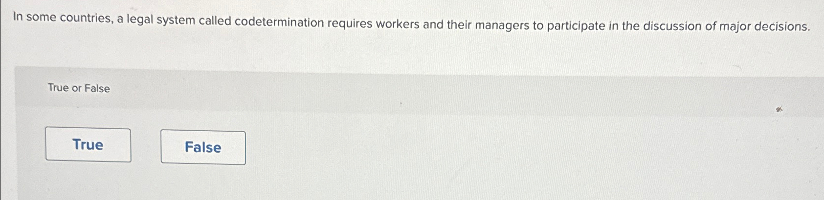  In some countries, a legal system called codetermination requires workers and