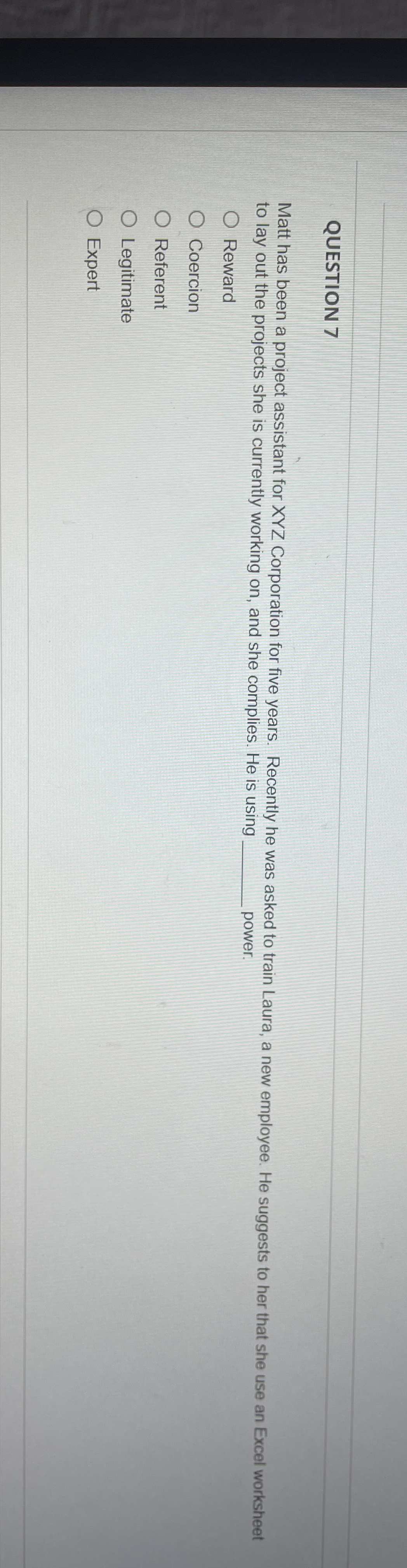  QUESTION 7 Matt has been a project assistant for XYZ Corporation