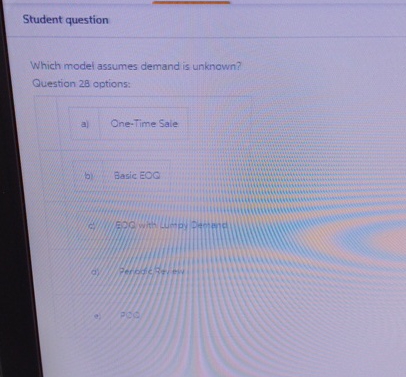  Student question Which model assumes demand is unknown? Question 28 options: