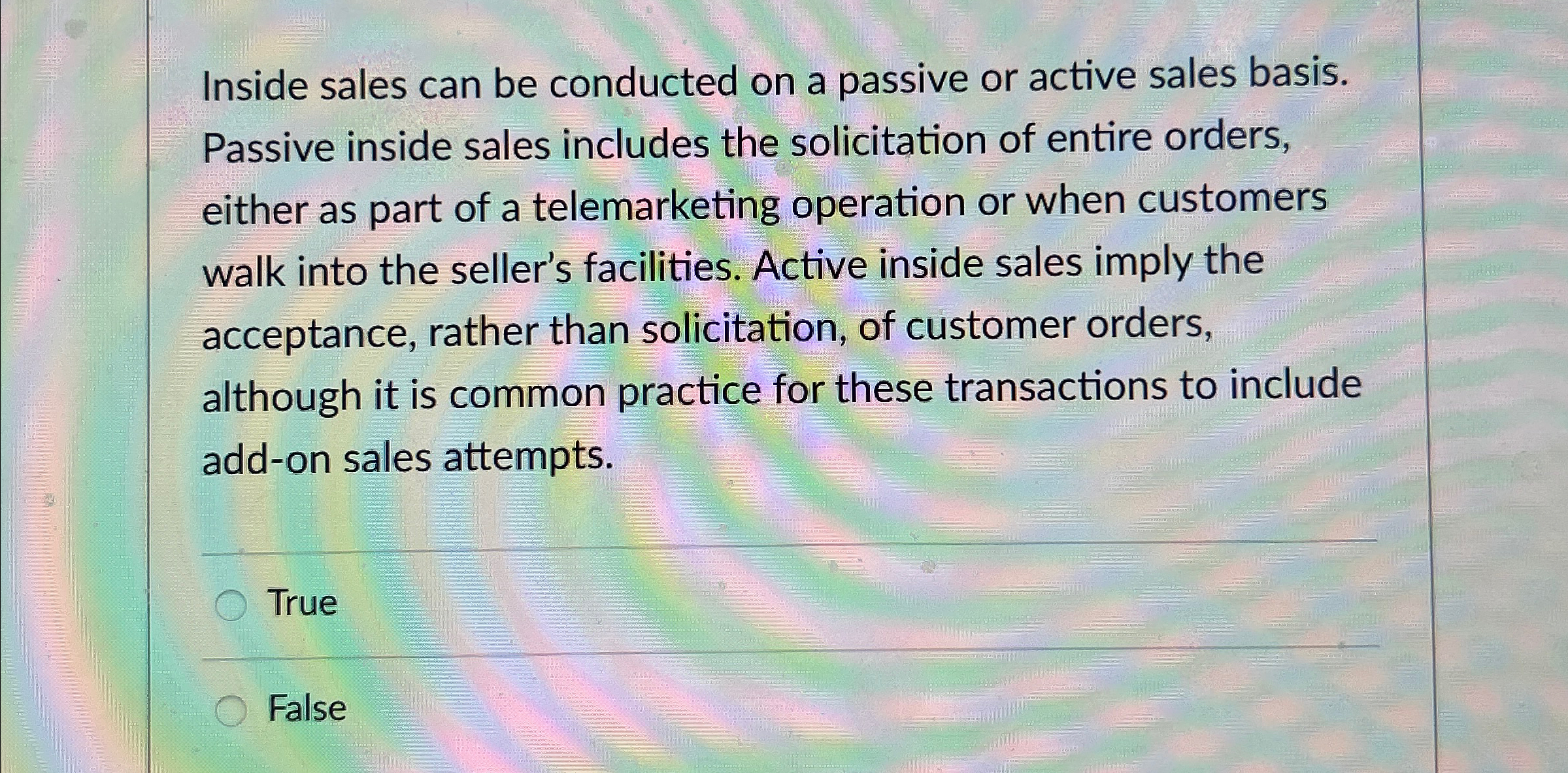  Inside sales can be conducted on a passive or active sales
