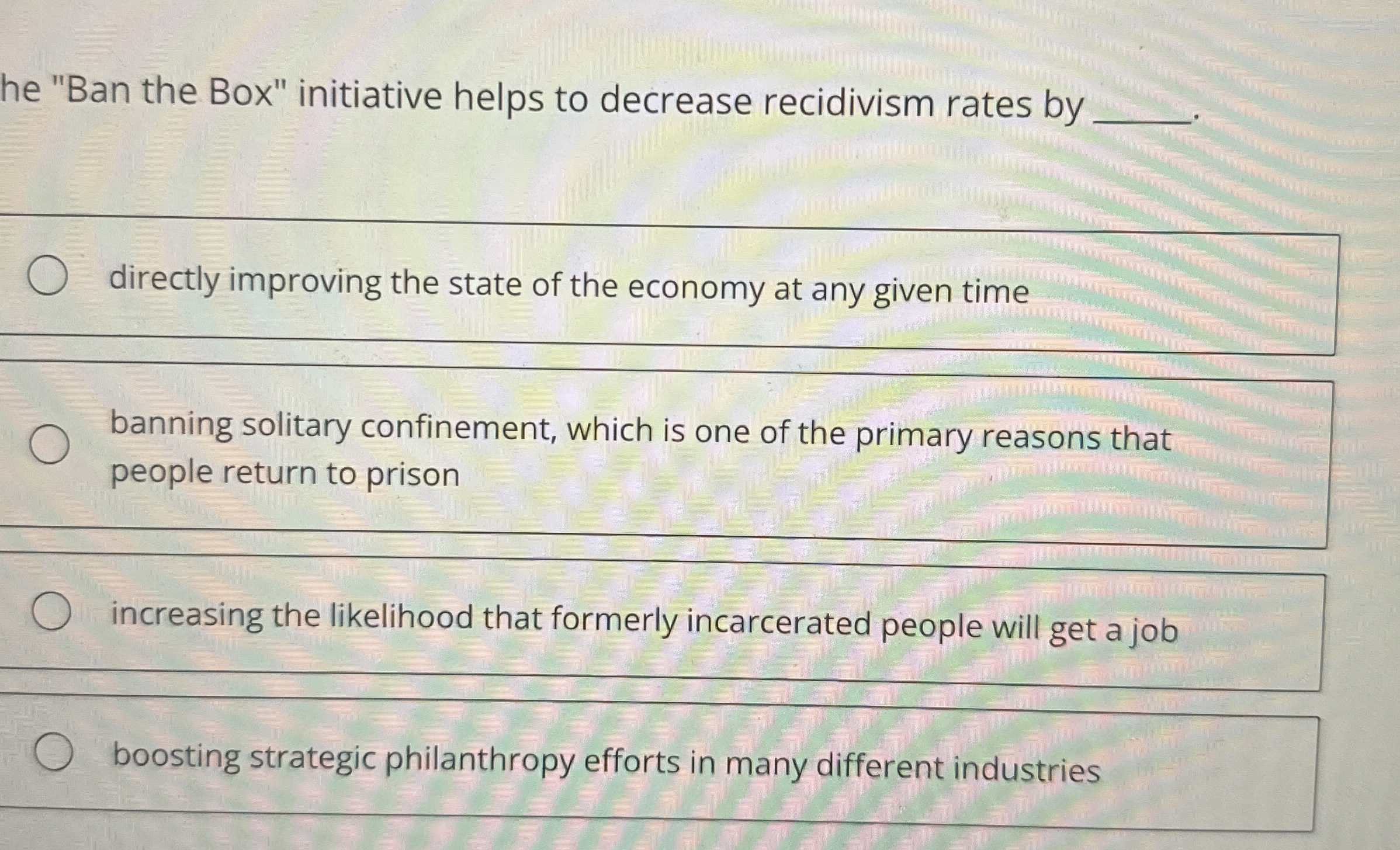  he "Ban the Box" initiative helps to decrease recidivism rates by