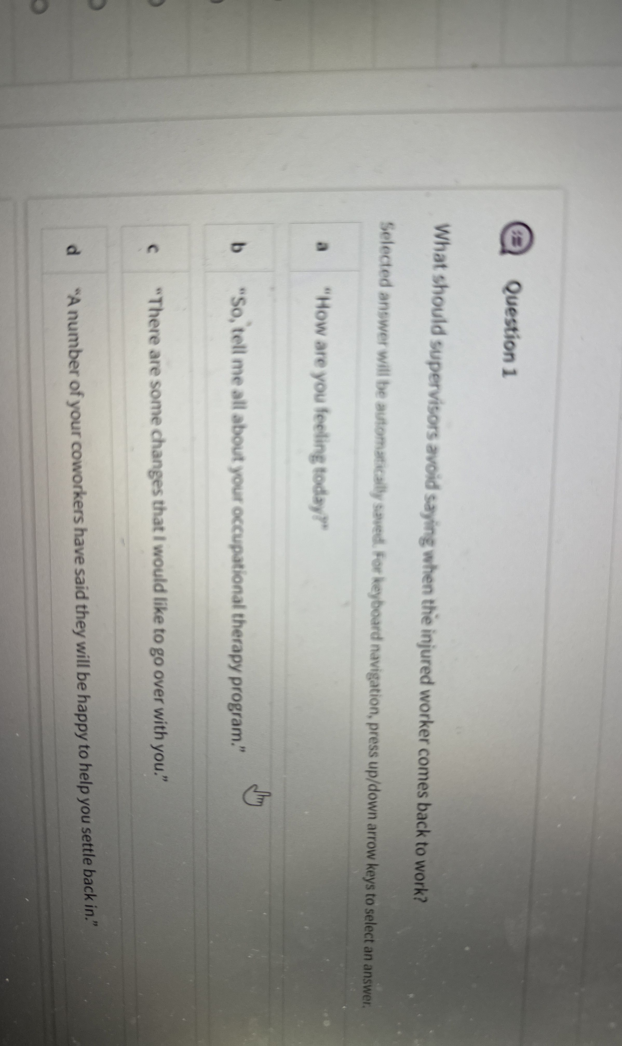  Question 1 What should supervisors avoid saying when the injured worker
