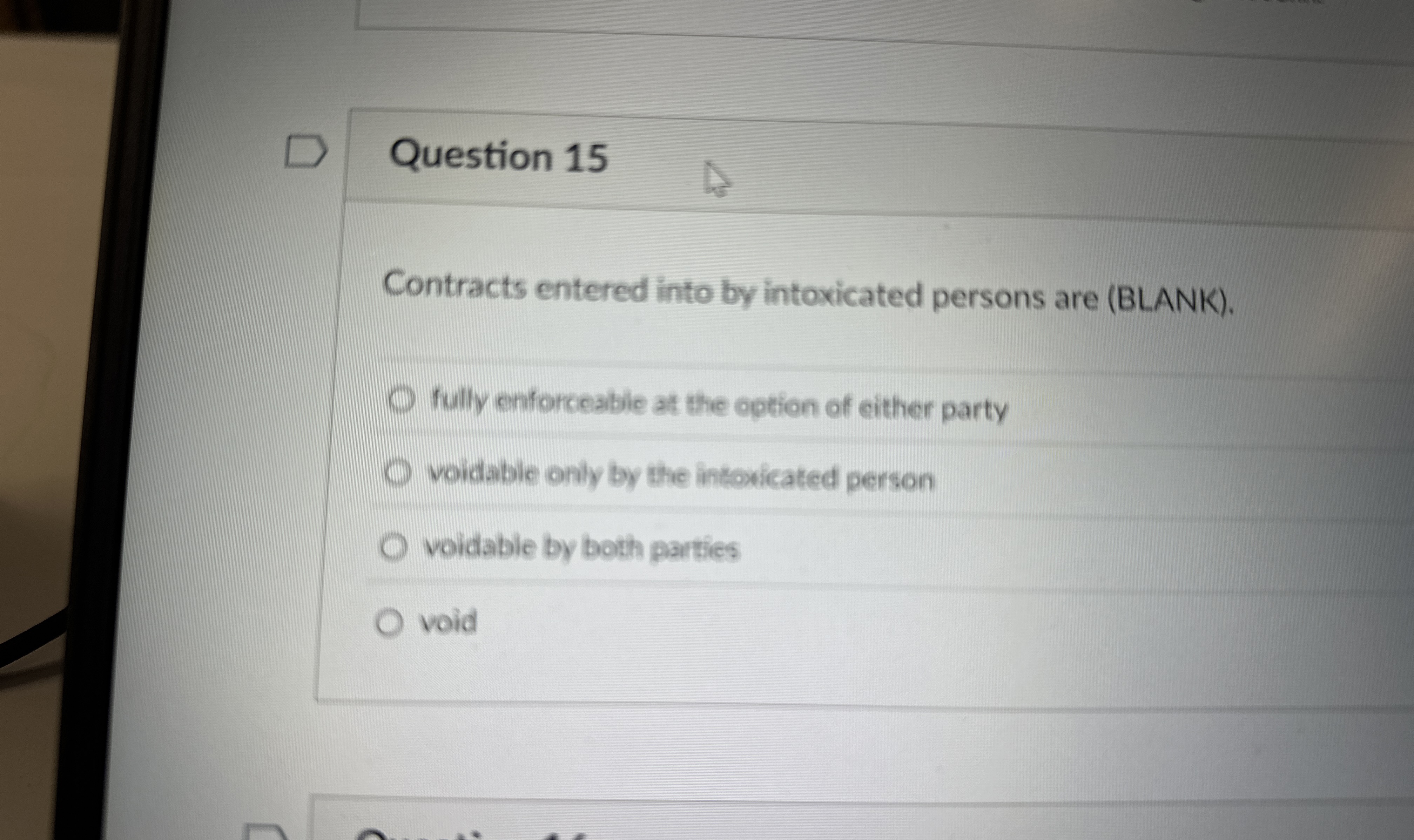  Question 15 Contracts entered into by intoxicated persons are (BLANK). fully