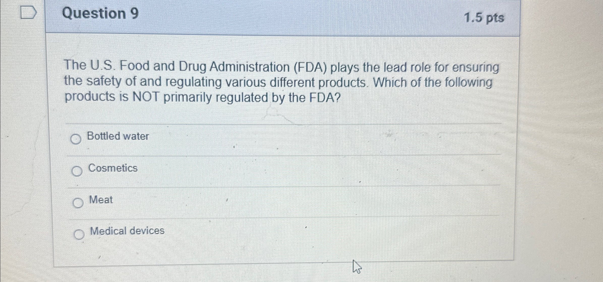  Question 9 1.5 pts The U.S. Food and Drug Administration (FDA)